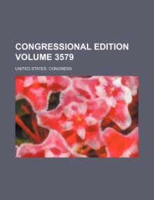 Congressional edition Volume 3579 - United States. Congress