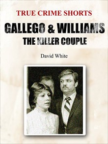 Gallego & Williams: the Killer Couple (True Crime Shorts Book 6) - David White