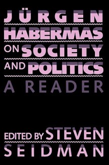 Jurgen Habermas on Society and Politics: A Reader - Jürgen Habermas, Steven Seidman