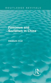 Feminism and Socialism in China (Routledge Revivals) - Elisabeth Croll