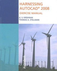 Harnessing AutoCAD 2008 Exercise Manual - Thomas A. Stellman, G.V. Krishnan