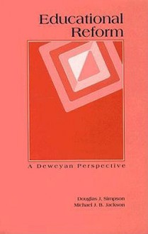 Educational Reform: A Deweyan Perspective - Douglas J. Simpson, Michael J.B. Jackson