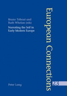 Narrating The Self In Early Modern Europe (European Connections) - Bruno Tribout, Ruth Whelan