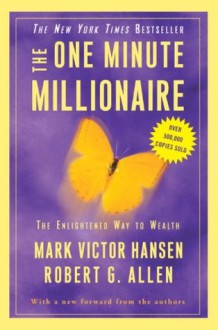 The One Minute Millionaire: The Enlightened Way to Wealth - Robert G. Allen, Mark Victor Hansen