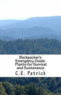 Backpacker's Emergency Guide: Plants for Survival and Sustenance - C. Patrick