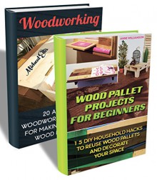 DIY BOX SET 2 In 1. Wood Pallet Projects For Beginners With 15 Household Hacks To Reuse Wood Pallets And 20 Amazing Woodworking Projects For Making Your ... Woodworking, wood pallet furniture) - Micheal Ellis, Anne Williamson