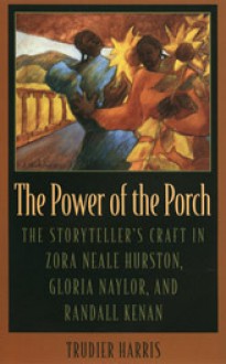 The Power of the Porch: The Storyteller's Craft in Zora Neale Hurston, Gloria Naylor, and Randall Kenan - Trudier Harris, Trudier Harris