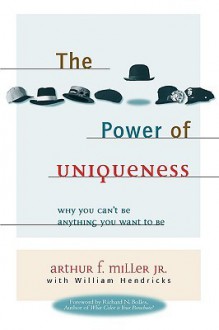 The Power of Uniqueness: Why You Can't Be Anything You Want to Be - Arthur F. Miller Jr., William D. Hendricks