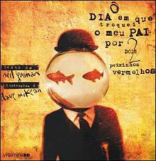 O Dia em Troquei o meu Pai por dois Peixinhos Vermelhos - Dave McKean, Neil Gaiman