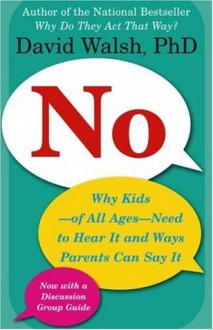 No: Why Kids--of All Ages--Need to Hear It and Ways Parents Can Say It - David Walsh