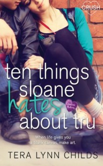 Ten Things Sloane Hates About Tru - Tera Lynn Childs