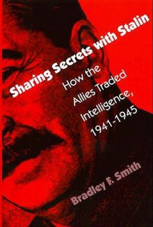 Sharing Secrets With Stalin: How the Allies Traded Intelligence, 1941-1945 (Modern War Studies) - Bradley F. Smith