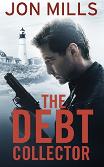 The Debt Collector (Book 1 of a Jack Winchester Organized Crime Action Thriller) (Jack Winchester Vigilante Justice Thriller Series) - Jon Mills