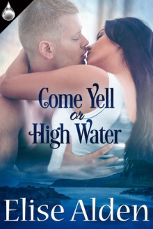 Come Yell Or High Water - Elise Alden