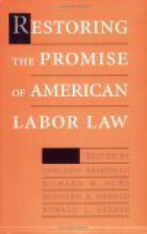 Restoring the Promise of American Labor Law - Richard W. Hurd, Ronald L. Seeber