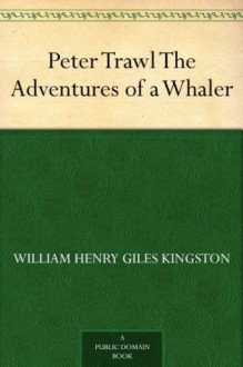 Peter Trawl The Adventures of a Whaler - William Henry Giles Kingston, James Durden