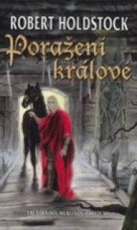 Poražení králové (Merlinův kodex, #3) - Robert Holdstock, Petr Kotrle