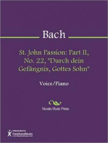 St. John Passion: Part II, No. 22, "Durch dein Gefangnis, Gottes Sohn" - Johann Sebastian Bach