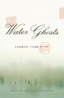 Water Ghosts: A Novel - Shawna Yang Ryan