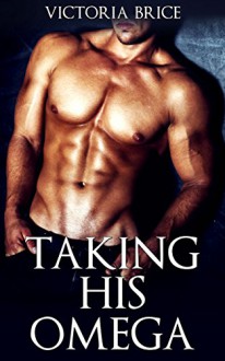 Taking His Omega (A First Time Gay Mpreg Werewolf Steamy Short) - Victoria Brice