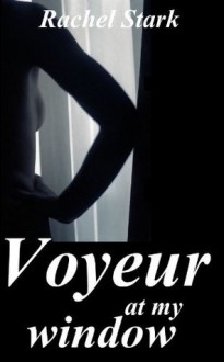 Voyeur At My Window - Rachel Stark