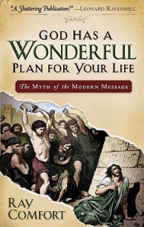 God Has a Wonderful Plan for Your Life: The Myth of the Modern Message - Ray Comfort