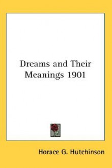 Dreams and Their Meanings 1901 - Horace G. Hutchinson