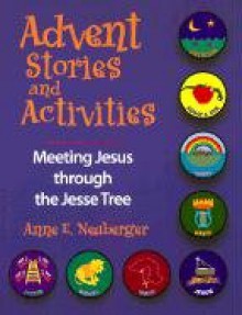 Advent Stories and Activities: Meeting Jesus Through the Jesse Tree - Anne E. Neuberger