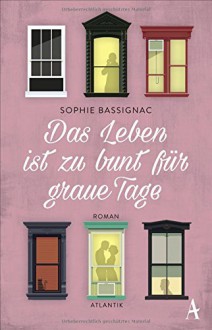 Das Leben ist zu bunt für graue Tage - Sophie Bassignac, Claudia Steinitz