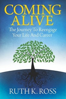 Coming Alive: The Journey to Reengage Your Life and Career - Ruth K. Ross