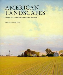 American Landscapes: Treasures from the Parrish Art Museum - Alicia G. Longwell