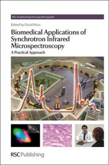 Biomedical Applications of Synchrotron Infrared Microspectroscopy: A Practical Approach - Royal Society of Chemistry, Henry H. Mantsch, Gwyn Williams, Sheila Fisher, Hugh J. Byrne, John M. Chalmers, Josep Sule-Suso, Eoghan O. Faolain, Fioana M. Lyng, Yves-Laurent Mathis, Royal Society of Chemistry