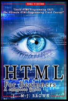 HTML: HTML5, JavaScript and jQuery - Learn HTML Programming FAST: The Ultimate HTML Programming Crash Course! (JavaScript, programming, Linux command line, ... HTML, CSS, C++, Java, PHP, code Book 1) - M.J. Brown