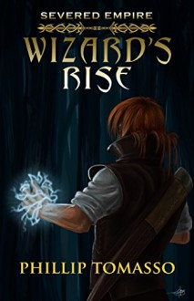 Severed Empire: Wizard's Rise - Phillip Tomasso III