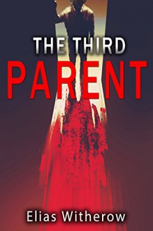 The Third Parent - Elias Witherow, Thought Catalog