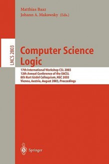 Computer Science Logic: 17th International Workshop, CSL 2003, 12th Annual Conference of the Eacsl, and 8th Kurt G del Colloquium, Kgc 2003, Vienna, Austria, August 25-30, 2003, Proceedings - Matthias Baaz