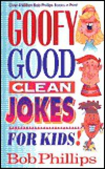 Goofy Good Clean Jokes for Kids - Bob Phillips