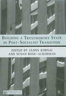 Building a Trustworthy State in Post-Socialist Transition - Susan Rose-Ackerman, János Kornai