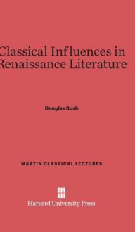 Classical Influences in Renaissance Literature - Douglas Bush