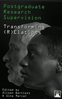 Postgraduate Research Supervision: Transforming (R)Elations - Alison Bartlett, Gina Mercer