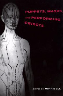 Puppets, Masks, and Performing Objects - John Bell