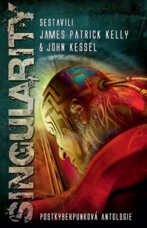 Singularity: Postkyberpunková antologie - James Patrick Kelly, John Kessel, Cory Doctorow, Bruce Sterling