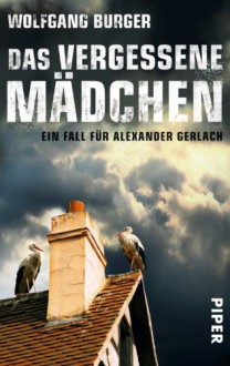 Das vergessene Mädchen: Ein Fall für Alexander Gerlach (Alexander-Gerlach-Reihe, Band 9) - Wolfgang Burger