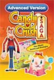 Candy Crush Saga Advanced Guide: Tips, Cheats, Secrets and Strategies - Tyler Davis, Emily Jackson