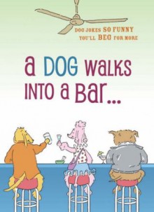 A Dog Walks into a Bar . . .: Dog Jokes So Funny You'll Beg for More - Joanne O'Sullivan, Joanne O'Sullivan