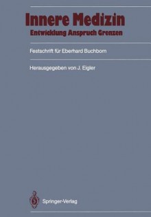 Innere Medizin: Entwicklung, Anspruch, Grenzen: Festschrift Fur Eberhard Buchborn - Jochen Eigler, O. Braun-Falco, W. Gerok, H. Götze, Hanns Hippius, E. Renner, K. Thurau, W. Spann, M. Eder, G.M. Fülgraff, H. Goerke