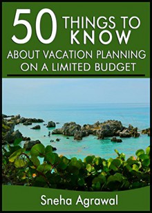 50 Things to Know About Vacation Planning on a Limited Budget: Great Vacation Ideas for When You Have Little to Spend on Vacation - Sneha Agrawal, 50 Things To Know, Toni Viola