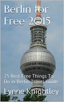 Berlin for Free 2015: 25 Best Free Things To Do in Berlin Travel Guide - Lynne Knightley