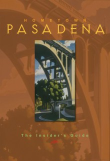 Hometown Pasadena: The Insider's Guide - Joe Dunn, Jill Alison Ganon