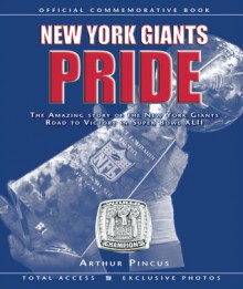 New York Giants Pride: The Amazing Story of the New York Giants Road to Victory in Super Bowl XLII - Arthur Pincus, Arthur Pincus